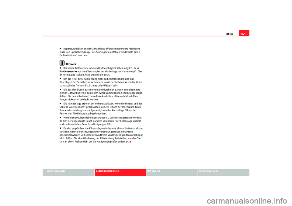Seat Altea 2007  Betriebsanleitung (in German) Klima165
Sicher ist sicher
Bedienungshinweise
Rat und Tat
Technische Daten
•
Reparaturarbeiten an der Klimaanlage erfordern besondere Fachkennt-
nisse und Spezialwerkzeuge. Bei Störungen empfehlen 