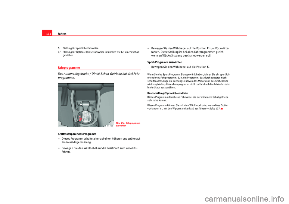Seat Altea 2007  Betriebsanleitung (in German) Fahren
174S Stellung für sportliche Fahrweise.
+/- Stellung für Tiptronic (diese Fahrweise ist ähnlich wie bei einem Schalt-
getriebe)Fahrprogramme
Das Automatikgetriebe / Direkt-Schalt-Getriebe ha