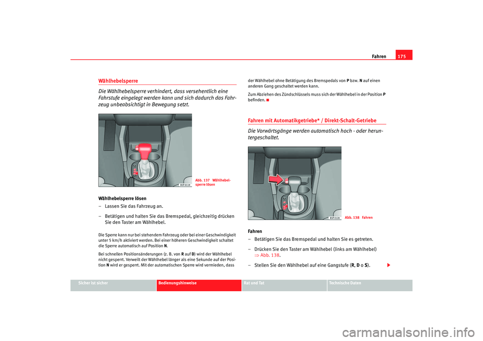 Seat Altea 2007  Betriebsanleitung (in German) Fahren175
Sicher ist sicher
Bedienungshinweise
Rat und Tat
Technische Daten
Wählhebelsperre
Die Wählhebelsperre verhindert, dass versehentlich eine 
Fahrstufe eingelegt werden kann und sich dadurch 