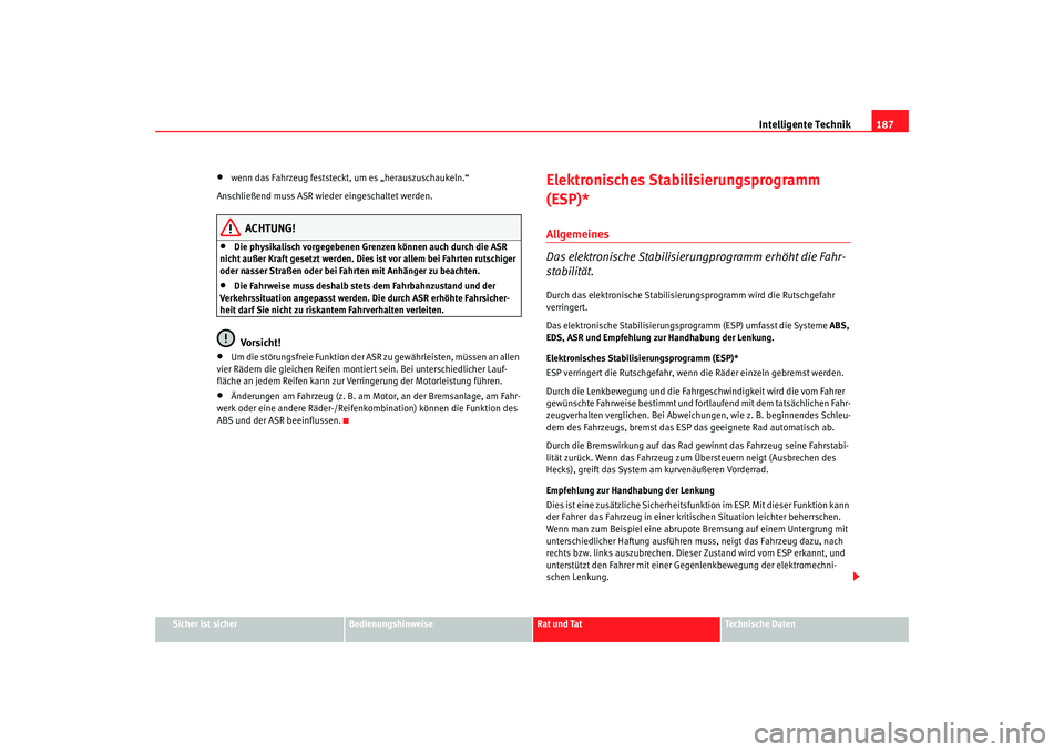 Seat Altea 2007  Betriebsanleitung (in German) Intelligente Technik187
Sicher ist sicher
Bedienungshinweise
Rat und Tat
Technische Daten
•
wenn das Fahrzeug feststeckt, um es „herauszuschaukeln.“
Anschließend muss ASR wieder eingeschaltet w