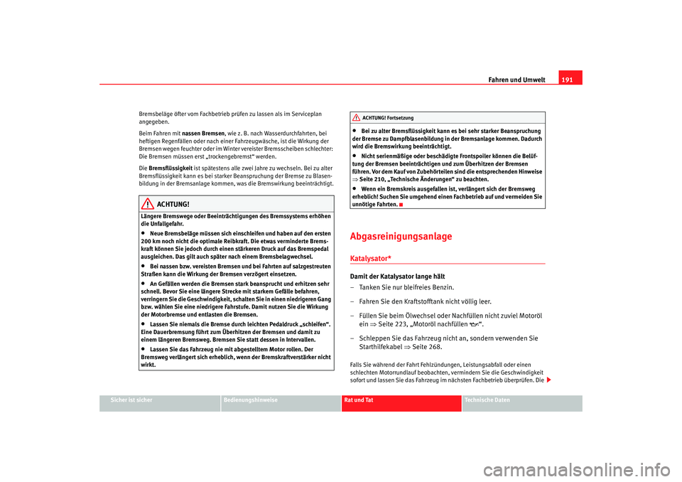 Seat Altea 2007  Betriebsanleitung (in German) Fahren und Umwelt191
Sicher ist sicher
Bedienungshinweise
Rat und Tat
Technische Daten
Bremsbeläge öfter vom Fachbetrieb prüfen zu lassen als im Serviceplan 
angegeben.
Beim Fahren mit nassen Brems
