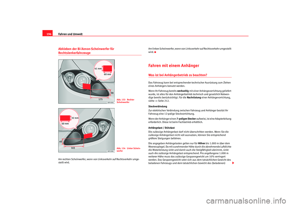 Seat Altea 2007  Betriebsanleitung (in German) Fahren und Umwelt
196Abkleben der Bi-Xenon-Scheinwerfer für RechtslenkerfahrzeugeAm rechten Scheinwerfer, wenn von Li nksverkehr auf Rechtsverkehr umge-
stellt wird. Am linken Scheinwerfer, wenn von 