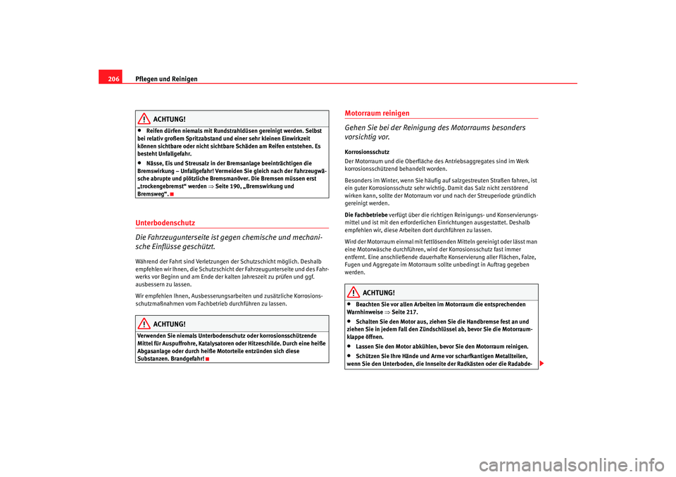Seat Altea 2007  Betriebsanleitung (in German) Pflegen und Reinigen
206
ACHTUNG!
•
Reifen dürfen niemals mit Rundstrahldüsen gereinigt werden. Selbst 
bei relativ großem Spritzabstand und einer sehr kleinen Einwirkzeit 
können sichtbare oder