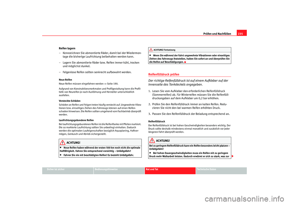 Seat Altea 2007 Betriebsanleitung (in German) Prüfen und Nachfüllen235
Sicher ist sicher
Bedienungshinweise
Rat und Tat
Technische Daten
Reifen lagern
– Kennzeichnen Sie abmontierte Räder, damit bei der Wiedermon-
tage die bisherige Laufrich Seat Altea 2007 Betriebsanleitung (in German) Prüfen und Nachfüllen235
Sicher ist sicher
Bedienungshinweise
Rat und Tat
Technische Daten
Reifen lagern
– Kennzeichnen Sie abmontierte Räder, damit bei der Wiedermon-
tage die bisherige Laufrich