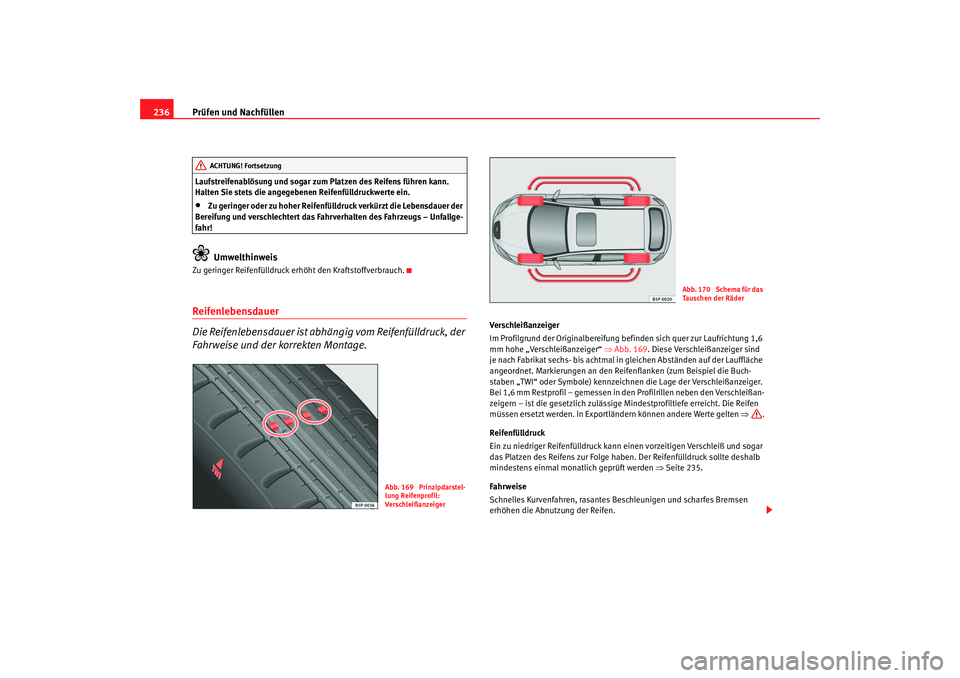 Seat Altea 2007 Betriebsanleitung (in German) Prüfen und Nachfüllen
236Laufstreifenablösung und sogar zum Platzen des Reifens führen kann.
Halten Sie stets di e angegebenen Reifenfülldruckwerte ein.•
Zu geringer oder zu hoher Reifenfülld Seat Altea 2007 Betriebsanleitung (in German) Prüfen und Nachfüllen
236Laufstreifenablösung und sogar zum Platzen des Reifens führen kann.
Halten Sie stets di e angegebenen Reifenfülldruckwerte ein.•
Zu geringer oder zu hoher Reifenfülld