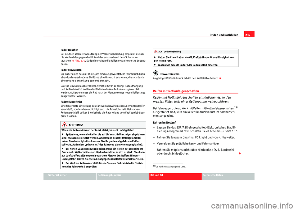 Seat Altea 2007 Betriebsanleitung (in German) Prüfen und Nachfüllen237
Sicher ist sicher
Bedienungshinweise
Rat und Tat
Technische Daten
Räder tauschen
Bei deutlich stärkerer Abnutzung der
Vorderradbereifung empfiehlt es sich,
die Vorderrä Seat Altea 2007 Betriebsanleitung (in German) Prüfen und Nachfüllen237
Sicher ist sicher
Bedienungshinweise
Rat und Tat
Technische Daten
Räder tauschen
Bei deutlich stärkerer Abnutzung der
Vorderradbereifung empfiehlt es sich,
die Vorderrä