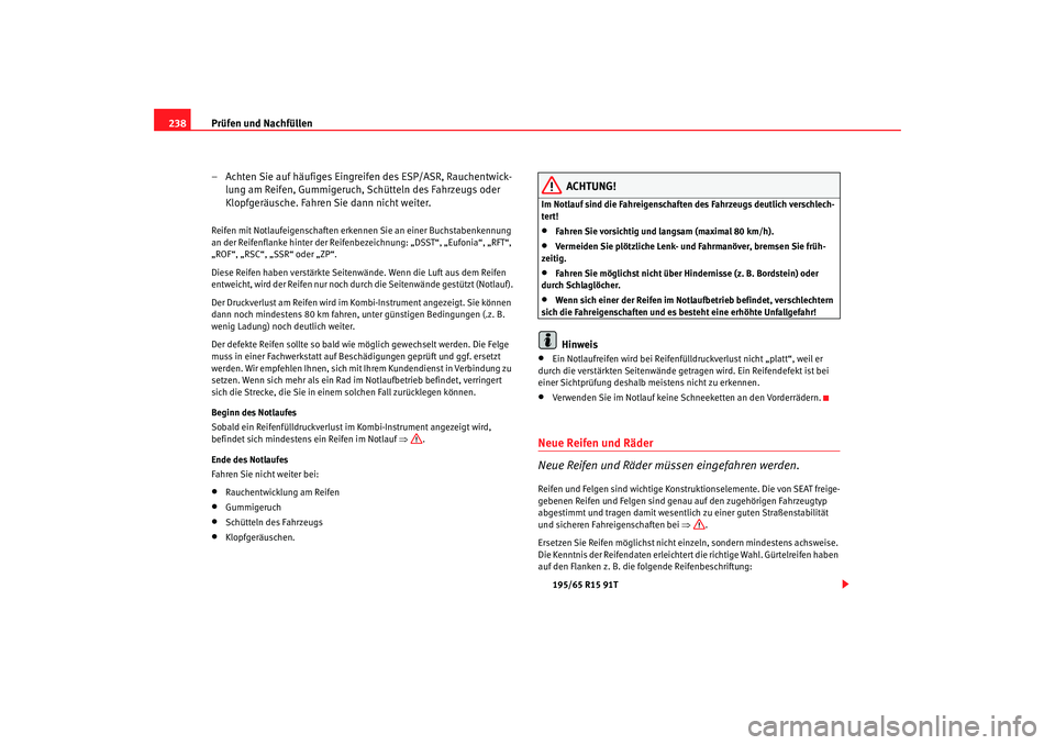Seat Altea 2007 Betriebsanleitung (in German) Prüfen und Nachfüllen
238
– Achten Sie auf häufiges Eingreifen des ESP/ASR, Rauchentwick-lung am Reifen, Gummigeruch, Schütteln des Fahrzeugs oder
Klopfgeräusche. Fahren Sie dann nicht weiter. Seat Altea 2007 Betriebsanleitung (in German) Prüfen und Nachfüllen
238
– Achten Sie auf häufiges Eingreifen des ESP/ASR, Rauchentwick-lung am Reifen, Gummigeruch, Schütteln des Fahrzeugs oder
Klopfgeräusche. Fahren Sie dann nicht weiter.