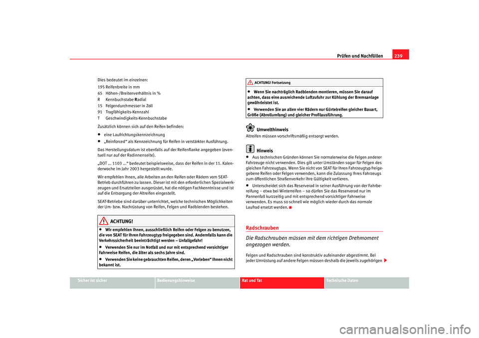 Seat Altea 2007 Betriebsanleitung (in German) Prüfen und Nachfüllen239
Sicher ist sicher
Bedienungshinweise
Rat und Tat
Technische Daten
Dies bedeutet im einzelnen:
195 Reifenbreite in mm
65 Höhen-/Breitenverhältnis in %
R Kennbuchstabe
Radi Seat Altea 2007 Betriebsanleitung (in German) Prüfen und Nachfüllen239
Sicher ist sicher
Bedienungshinweise
Rat und Tat
Technische Daten
Dies bedeutet im einzelnen:
195 Reifenbreite in mm
65 Höhen-/Breitenverhältnis in %
R Kennbuchstabe
Radi