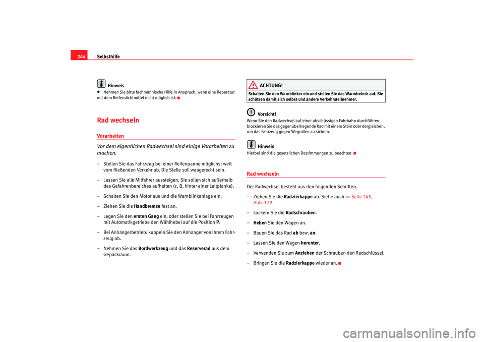 Seat Altea 2007 Betriebsanleitung (in German) Selbsthilfe
244
Hinweis•
Nehmen Sie bitte fachmännische Hilfe in Anspruch, wenn eine Reparatur
mit dem Reifendichtmittel nicht möglich ist.
Rad wechselnVorarbeiten
Vor dem eigentlichen Radwechsel Seat Altea 2007 Betriebsanleitung (in German) Selbsthilfe
244
Hinweis•
Nehmen Sie bitte fachmännische Hilfe in Anspruch, wenn eine Reparatur
mit dem Reifendichtmittel nicht möglich ist.
Rad wechselnVorarbeiten
Vor dem eigentlichen Radwechsel