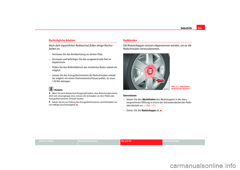 Seat Altea 2007 Betriebsanleitung (in German) Selbsthilfe245
Sicher ist sicher
Bedienungshinweise
Rat und Tat
Technische Daten
Nachträgliche Arbeiten
Nach dem eigentlichen Radwechsel fallen einige Nachar-
beiten an.– Verstauen Sie das Bordwerk Seat Altea 2007 Betriebsanleitung (in German) Selbsthilfe245
Sicher ist sicher
Bedienungshinweise
Rat und Tat
Technische Daten
Nachträgliche Arbeiten
Nach dem eigentlichen Radwechsel fallen einige Nachar-
beiten an.– Verstauen Sie das Bordwerk