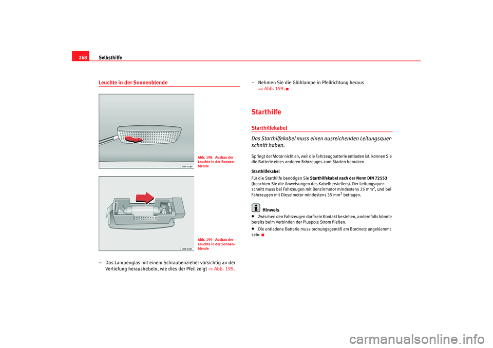 Seat Altea 2007 Betriebsanleitung (in German) Selbsthilfe
268Leuchte in der Sonnenblende– Das Lampenglas mit einem Schr aubenzieher vorsichtig an der
Vertiefung heraushebeln, wie dies der Pfeil zeigt ⇒ Abb. 199.– Nehmen Sie die Glühlampe Seat Altea 2007 Betriebsanleitung (in German) Selbsthilfe
268Leuchte in der Sonnenblende– Das Lampenglas mit einem Schr aubenzieher vorsichtig an der
Vertiefung heraushebeln, wie dies der Pfeil zeigt ⇒ Abb. 199.– Nehmen Sie die Glühlampe