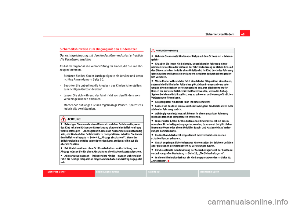 Seat Altea 2007 Betriebsanleitung (in German) Sicherheit von Kindern49
Sicher ist sicher
Bedienungshinweise
Rat und Tat
Technische Daten
Sicherheitshinweise zum Umgang mit den Kindersitzen
Der richtige Umgang mit den Kindersitzen reduziert erhebl Seat Altea 2007 Betriebsanleitung (in German) Sicherheit von Kindern49
Sicher ist sicher
Bedienungshinweise
Rat und Tat
Technische Daten
Sicherheitshinweise zum Umgang mit den Kindersitzen
Der richtige Umgang mit den Kindersitzen reduziert erhebl