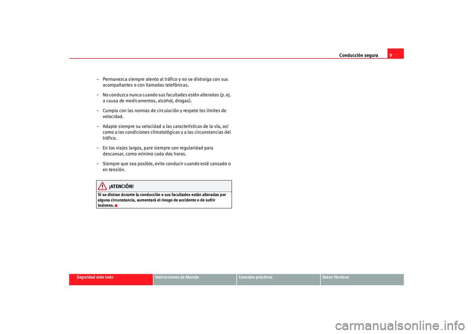 Seat Altea 2007  Manual del propietario (in Spanish) Conducción segura9
Seguridad ante todo
Instrucciones de Manejo
Consejos prácticos
Datos Técnicos
– Permanezca siempre atento al tráfico y no se distraiga con sus 
acompañantes o con llamadas te