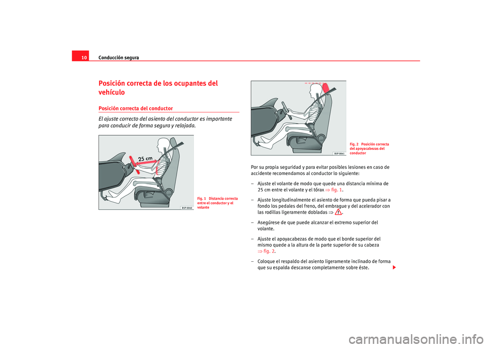 Seat Altea 2007  Manual del propietario (in Spanish) Conducción segura
10Posición correcta de los ocupantes del 
vehículoPosición correcta del conductor
El ajuste correcto del asiento del conductor es importante 
para conducir de forma segura y rela