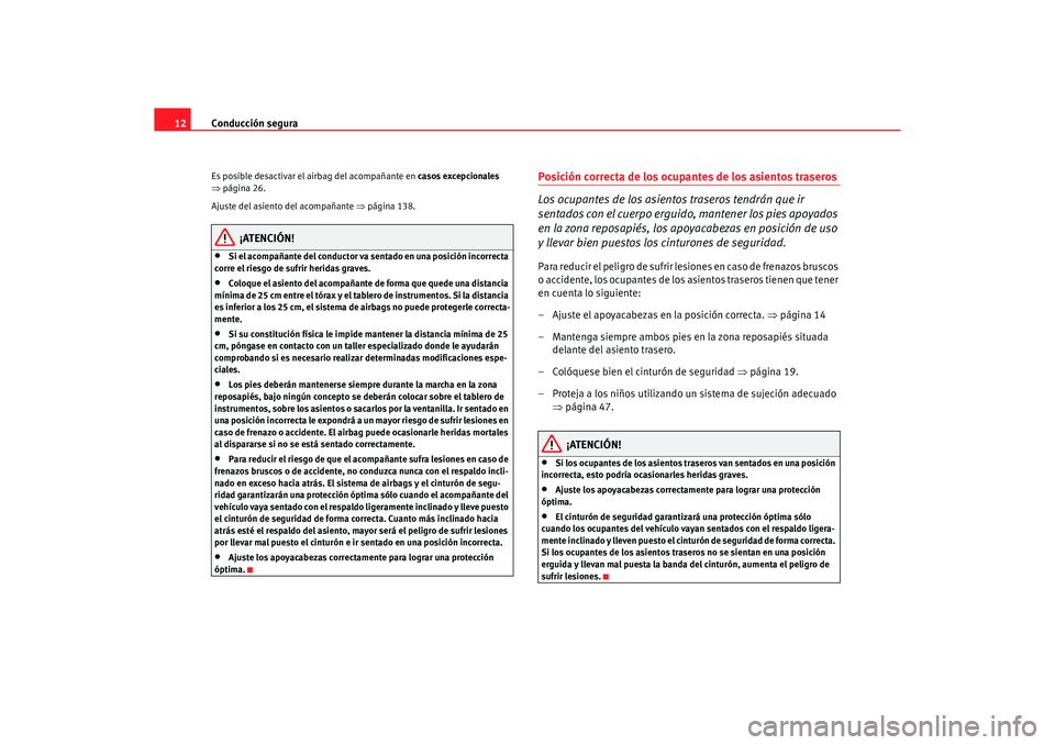 Seat Altea 2007  Manual del propietario (in Spanish) Conducción segura
12Es posible desactivar el airbag del acompañante en  casos excepcionales 
⇒ página 26.
Ajuste del asiento del acompañante  ⇒página 138.
¡ATENCIÓN!
•
Si el acompañante 