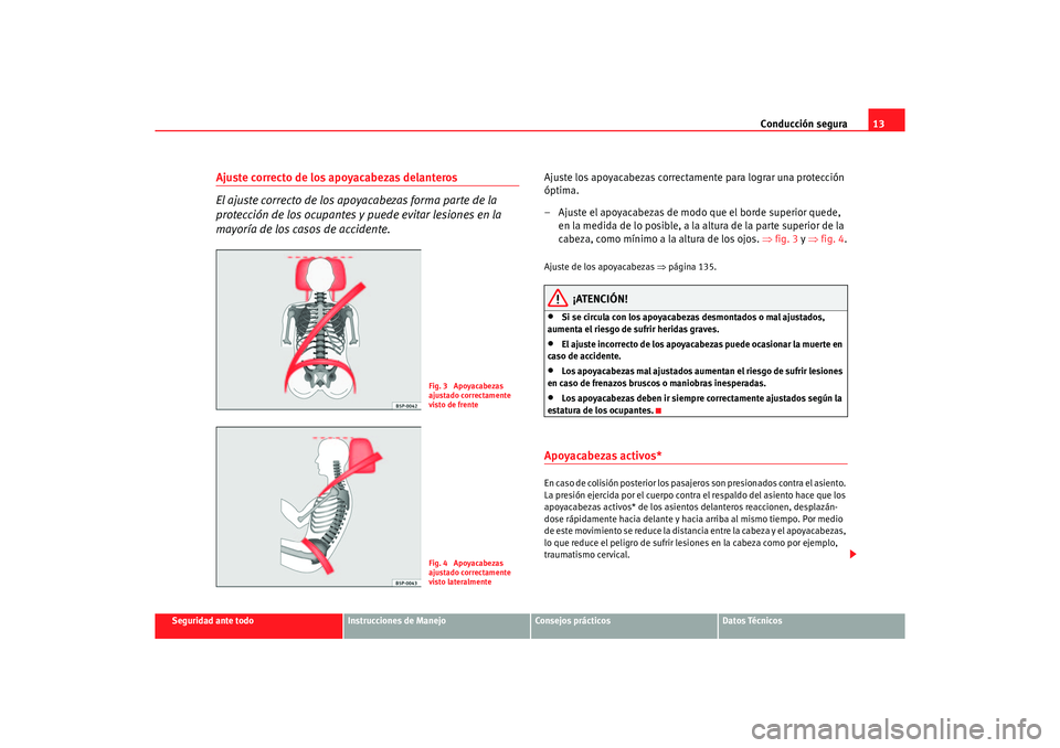 Seat Altea 2007  Manual del propietario (in Spanish) Conducción segura13
Seguridad ante todo
Instrucciones de Manejo
Consejos prácticos
Datos Técnicos
Ajuste correcto de los apoyacabezas delanteros
El ajuste correcto de los apoyacabezas forma parte d