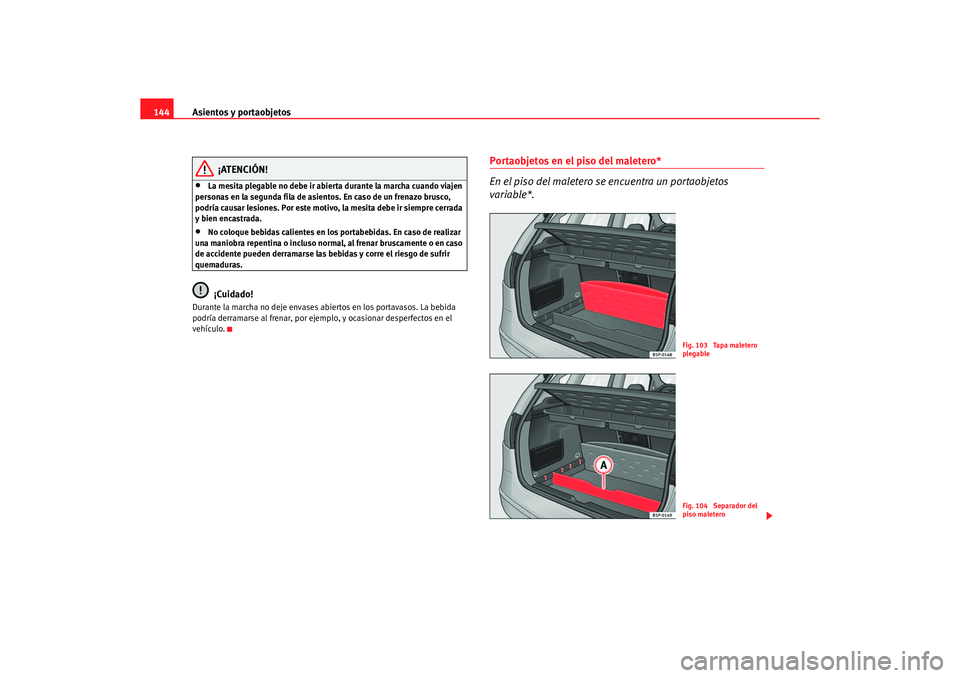 Seat Altea 2007  Manual del propietario (in Spanish) Asientos y portaobjetos
144
¡ATENCIÓN!
•
La mesita plegable no debe ir abierta durante la marcha cuando viajen 
personas en la segunda fila de asientos. En caso de un frenazo brusco, 
podría caus