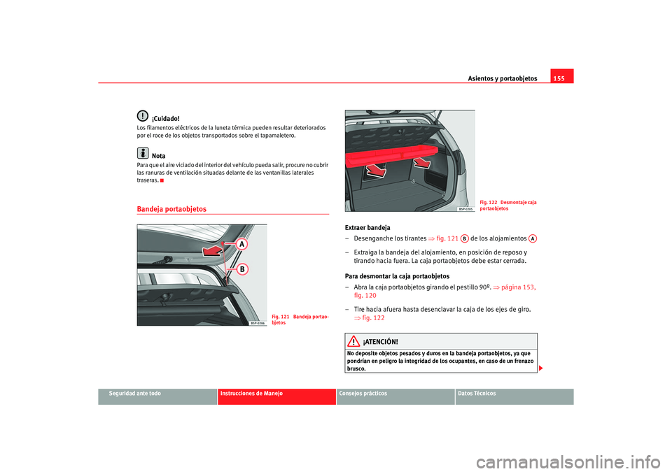 Seat Altea 2007 Manual del propietario (in Spanish) Asientos y portaobjetos155
Seguridad ante todo
Instrucciones de Manejo
Consejos prácticos
Datos Técnicos
¡Cuidado!
Los filamentos eléctricos de la luneta térmica pueden resultar deteriorados
po Seat Altea 2007 Manual del propietario (in Spanish) Asientos y portaobjetos155
Seguridad ante todo
Instrucciones de Manejo
Consejos prácticos
Datos Técnicos
¡Cuidado!
Los filamentos eléctricos de la luneta térmica pueden resultar deteriorados
po