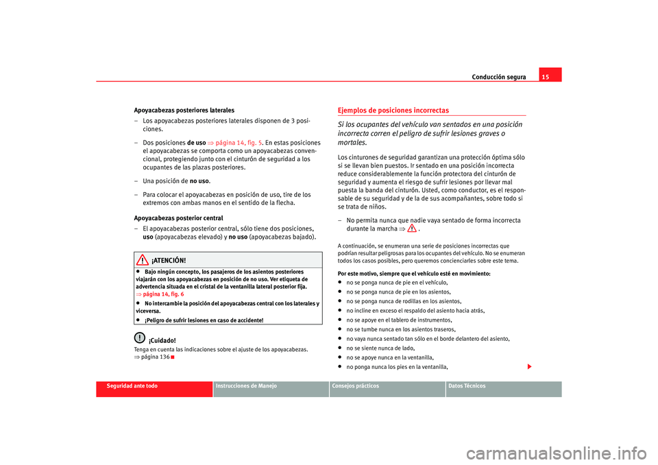 Seat Altea 2007 Manual del propietario (in Spanish) Conducción segura15
Seguridad ante todo
Instrucciones de Manejo
Consejos prácticos
Datos Técnicos
Apoyacabezas posteriores laterales
– Los apoyacabezas posteriores laterales disponen de 3 posi-
c Seat Altea 2007 Manual del propietario (in Spanish) Conducción segura15
Seguridad ante todo
Instrucciones de Manejo
Consejos prácticos
Datos Técnicos
Apoyacabezas posteriores laterales
– Los apoyacabezas posteriores laterales disponen de 3 posi-
c