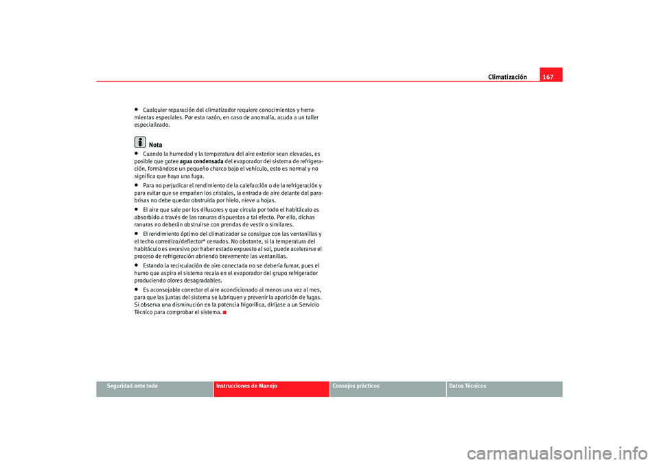 Seat Altea 2007  Manual del propietario (in Spanish) Climatización167
Seguridad ante todo
Instrucciones de Manejo
Consejos prácticos
Datos Técnicos
•
Cualquier reparación del climatizado r requiere conocimientos y herra-
mientas especiales. Por es