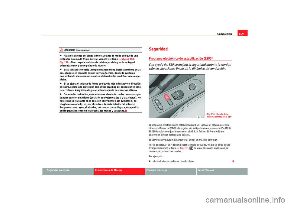 Seat Altea 2007  Manual del propietario (in Spanish) Conducción169
Seguridad ante todo
Instrucciones de Manejo
Consejos prácticos
Datos Técnicos
•
Ajuste el asiento del conductor o  el volante de modo que quede una 
distancia mínima de 25 cm entre