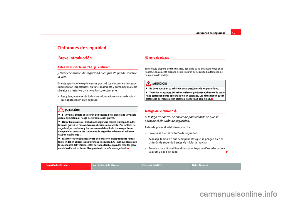 Seat Altea 2007 Manual del propietario (in Spanish) Cinturones de seguridad19
Seguridad ante todo
Instrucciones de Manejo
Consejos prácticos
Datos Técnicos
Cinturones de seguridad Breve introducciónAntes de iniciar la marcha: ¡el cinturón!
¡Lleva Seat Altea 2007 Manual del propietario (in Spanish) Cinturones de seguridad19
Seguridad ante todo
Instrucciones de Manejo
Consejos prácticos
Datos Técnicos
Cinturones de seguridad Breve introducciónAntes de iniciar la marcha: ¡el cinturón!
¡Lleva