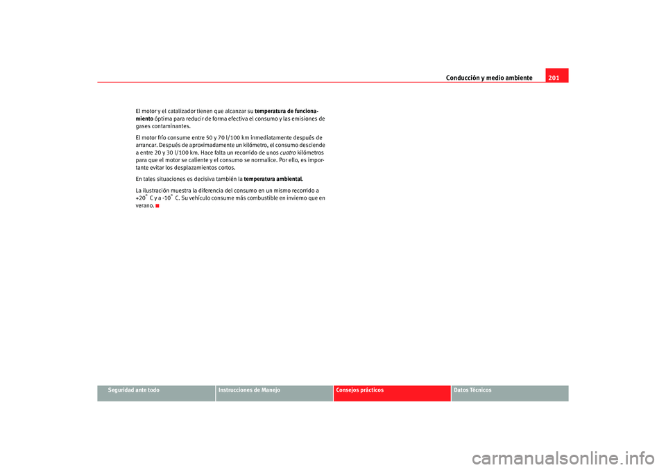 Seat Altea 2007  Manual del propietario (in Spanish) Conducción y medio ambiente201
Seguridad ante todo
Instrucciones de Manejo
Consejos prácticos
Datos Técnicos
El motor y el catalizador tienen que alcanzar su 
temperatura de funciona-
miento  ópti