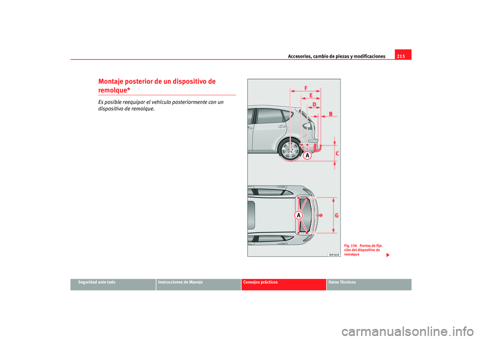 Seat Altea 2007  Manual del propietario (in Spanish) Accesorios, cambio de piezas y modificaciones215
Seguridad ante todo
Instrucciones de Manejo
Consejos prácticos
Datos Técnicos
Montaje posterior de un dispositivo de remolque*Es posible reequipar el
