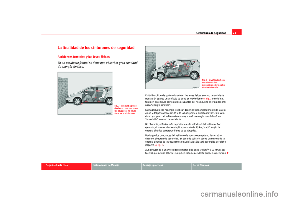 Seat Altea 2007 Manual del propietario (in Spanish) Cinturones de seguridad21
Seguridad ante todo
Instrucciones de Manejo
Consejos prácticos
Datos Técnicos
La finalidad de los cinturones de seguridadAccidentes frontales y las leyes físicas
En un acc Seat Altea 2007 Manual del propietario (in Spanish) Cinturones de seguridad21
Seguridad ante todo
Instrucciones de Manejo
Consejos prácticos
Datos Técnicos
La finalidad de los cinturones de seguridadAccidentes frontales y las leyes físicas
En un acc