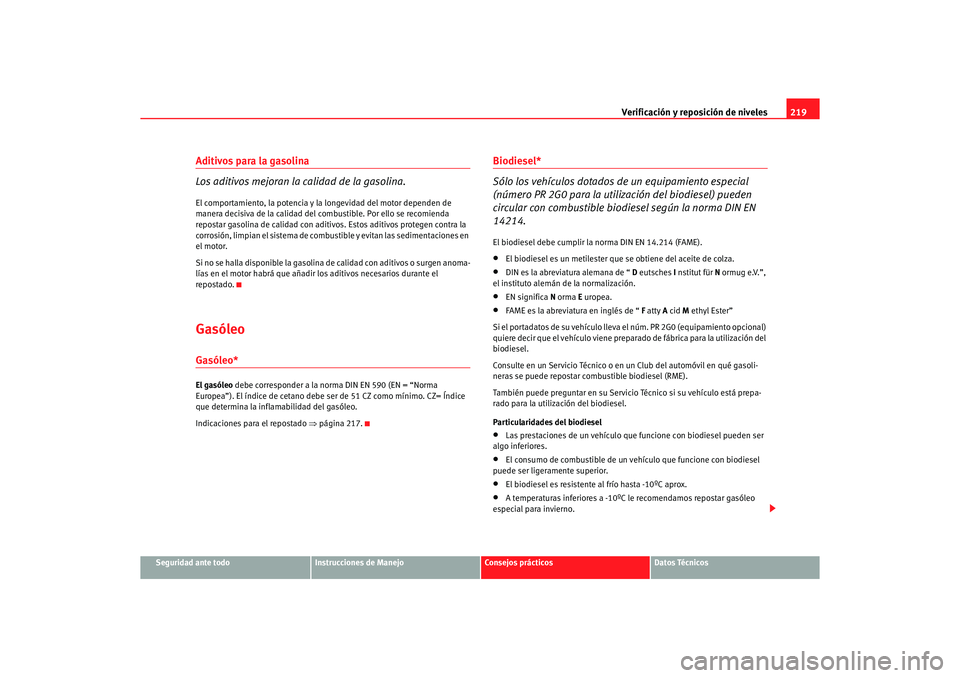 Seat Altea 2007  Manual del propietario (in Spanish) Verificación y reposición de niveles219
Seguridad ante todo
Instrucciones de Manejo
Consejos prácticos
Datos Técnicos
Aditivos para la gasolina
Los aditivos mejoran la calidad de la gasolina.El co