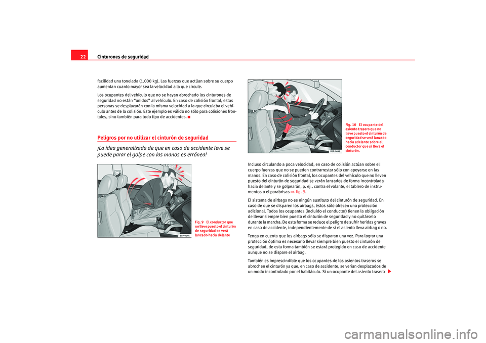 Seat Altea 2007 Manual del propietario (in Spanish) Cinturones de seguridad
22facilidad una tonelada (1.000 kg). Las fuerzas que actúan sobre su cuerpo
aumentan cuanto mayor sea la velocidad a la que circule.
Los ocupantes del vehículo que no se hay Seat Altea 2007 Manual del propietario (in Spanish) Cinturones de seguridad
22facilidad una tonelada (1.000 kg). Las fuerzas que actúan sobre su cuerpo
aumentan cuanto mayor sea la velocidad a la que circule.
Los ocupantes del vehículo que no se hay
