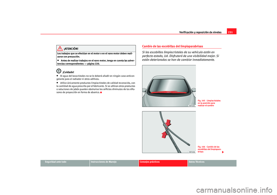 Seat Altea 2007  Manual del propietario (in Spanish) Verificación y reposición de niveles231
Seguridad ante todo
Instrucciones de Manejo
Consejos prácticos
Datos Técnicos
¡ATENCIÓN!
Los trabajos que se efectúan en el motor o en el vano motor debe