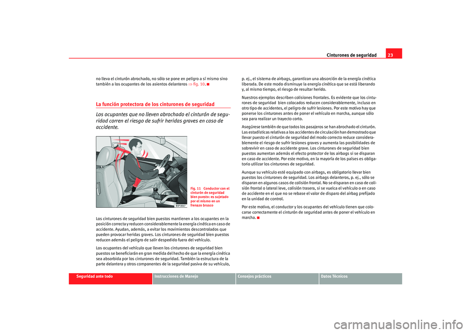 Seat Altea 2007 Manual del propietario (in Spanish) Cinturones de seguridad23
Seguridad ante todo
Instrucciones de Manejo
Consejos prácticos
Datos Técnicos
no lleva el cinturón abrochado, no s
ólo se pone en peligro a sí mismo sino
también a los Seat Altea 2007 Manual del propietario (in Spanish) Cinturones de seguridad23
Seguridad ante todo
Instrucciones de Manejo
Consejos prácticos
Datos Técnicos
no lleva el cinturón abrochado, no s
ólo se pone en peligro a sí mismo sino
también a los