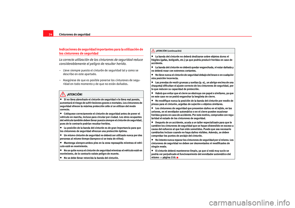 Seat Altea 2007 Manual del propietario (in Spanish) Cinturones de seguridad
24Indicaciones de seguridad importantes para la utilización de los cinturones de seguridad
La correcta utilización de los cinturones de seguridad reduce
considerablemente el Seat Altea 2007 Manual del propietario (in Spanish) Cinturones de seguridad
24Indicaciones de seguridad importantes para la utilización de los cinturones de seguridad
La correcta utilización de los cinturones de seguridad reduce
considerablemente el