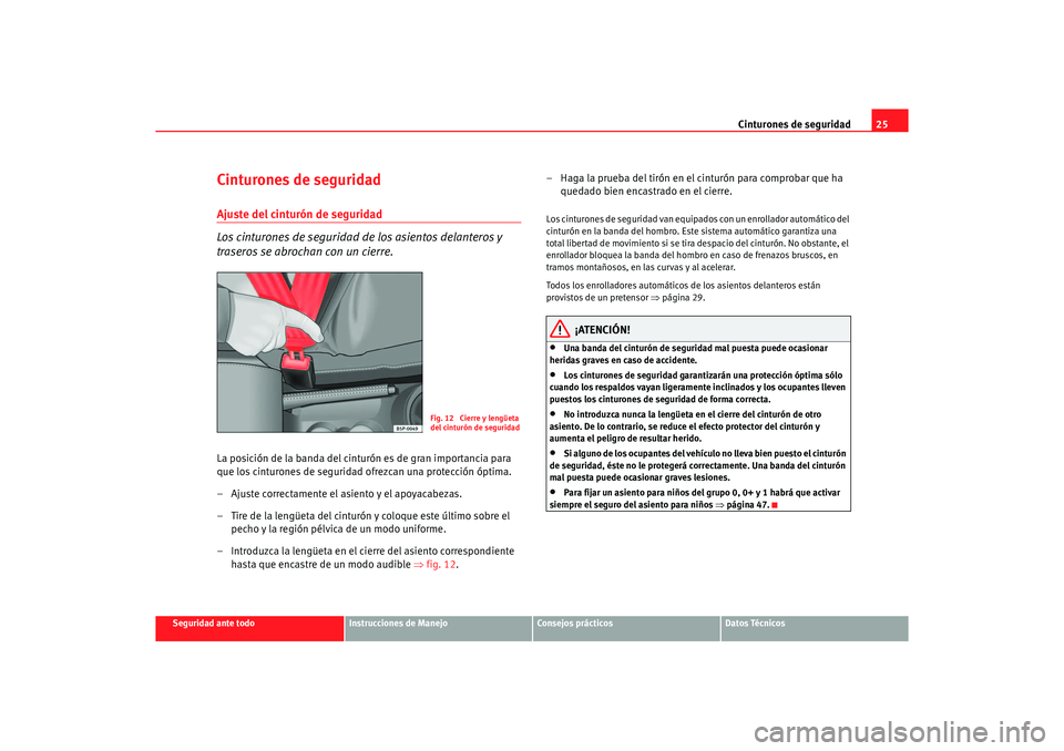 Seat Altea 2007 Manual del propietario (in Spanish) Cinturones de seguridad25
Seguridad ante todo
Instrucciones de Manejo
Consejos prácticos
Datos Técnicos
Cinturones de seguridadAjuste del cinturón de seguridad
Los cinturones de seguridad de los as Seat Altea 2007 Manual del propietario (in Spanish) Cinturones de seguridad25
Seguridad ante todo
Instrucciones de Manejo
Consejos prácticos
Datos Técnicos
Cinturones de seguridadAjuste del cinturón de seguridad
Los cinturones de seguridad de los as