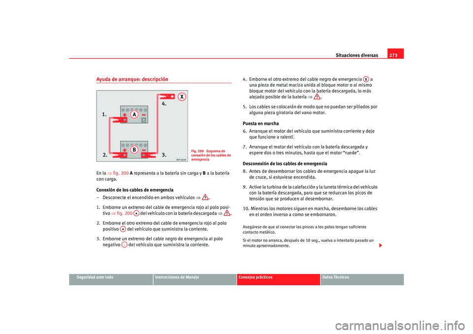 Seat Altea 2007  Manual del propietario (in Spanish) Situaciones diversas273
Seguridad ante todo
Instrucciones de Manejo
Consejos prácticos
Datos Técnicos
Ayuda de arranque: descripciónEn la ⇒fig. 200  A representa a la batería sin carga y  B a la