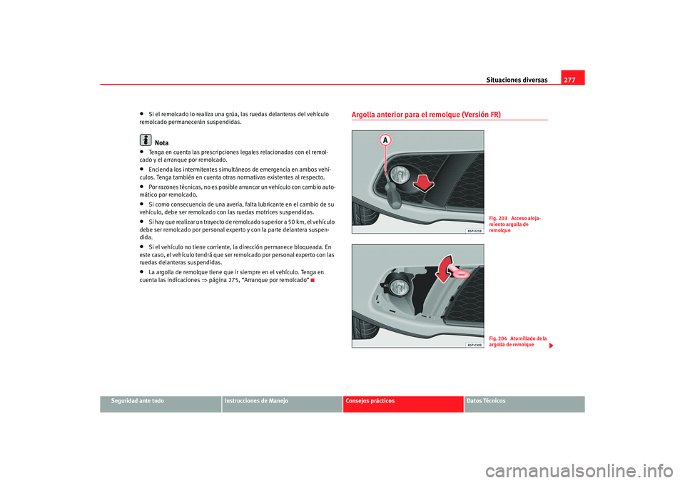 Seat Altea 2007  Manual del propietario (in Spanish) Situaciones diversas277
Seguridad ante todo
Instrucciones de Manejo
Consejos prácticos
Datos Técnicos
•
Si el remolcado lo realiza una grúa, las ruedas delanteras del vehículo 
remolcado permane