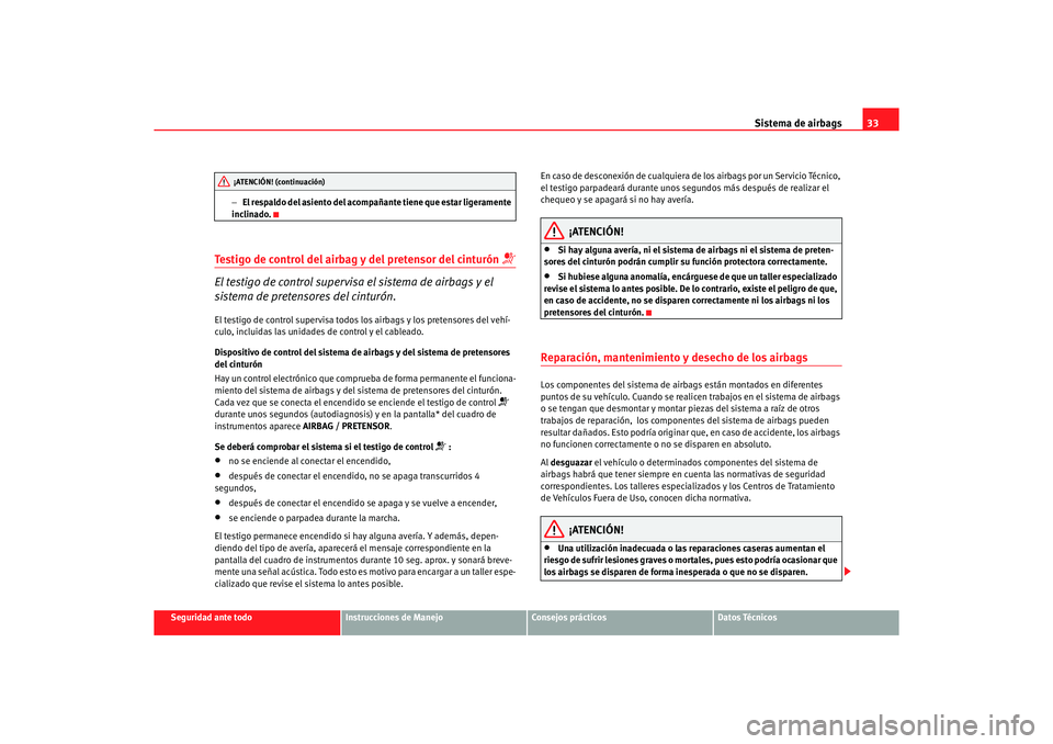Seat Altea 2007 Manual del propietario (in Spanish) Sistema de airbags33
Seguridad ante todo
Instrucciones de Manejo
Consejos prácticos
Datos Técnicos
−
El respaldo del asiento del acompañante tiene que estar ligeramente
inclinado.
Testigo de con Seat Altea 2007 Manual del propietario (in Spanish) Sistema de airbags33
Seguridad ante todo
Instrucciones de Manejo
Consejos prácticos
Datos Técnicos
−
El respaldo del asiento del acompañante tiene que estar ligeramente
inclinado.
Testigo de con
