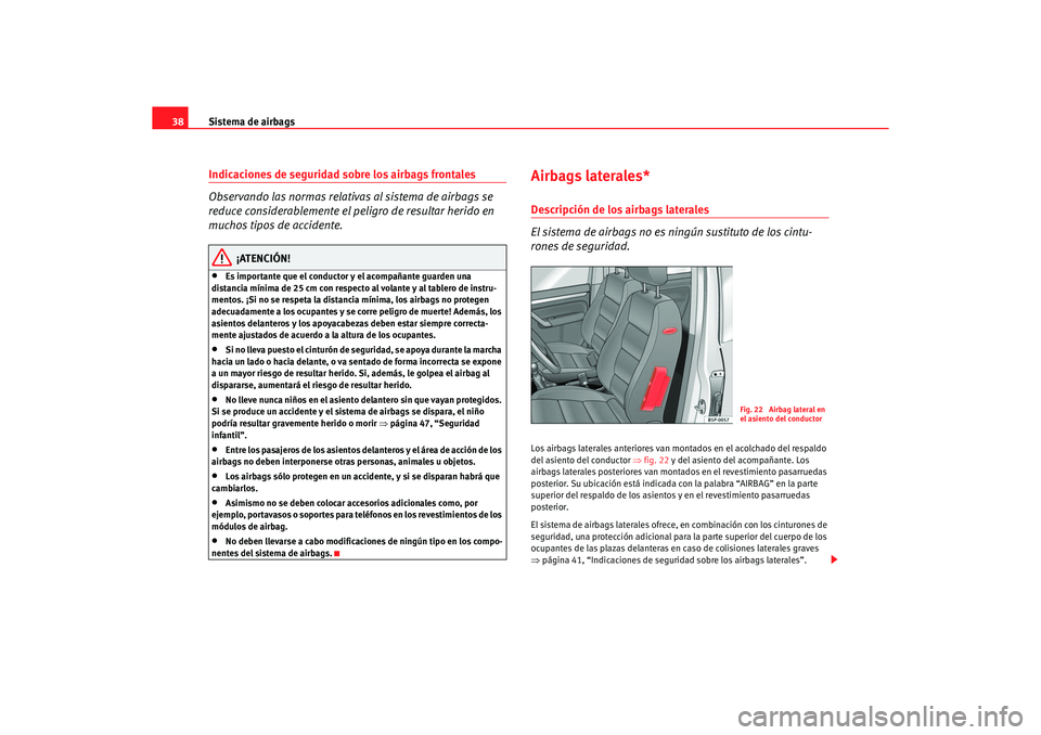 Seat Altea 2007 Manual del propietario (in Spanish) Sistema de airbags
38Indicaciones de seguridad sobre los airbags frontales
Observando las normas relativas al sistema de airbags se
reduce considerablemente el peligro de resultar herido en
muchos t Seat Altea 2007 Manual del propietario (in Spanish) Sistema de airbags
38Indicaciones de seguridad sobre los airbags frontales
Observando las normas relativas al sistema de airbags se
reduce considerablemente el peligro de resultar herido en
muchos t