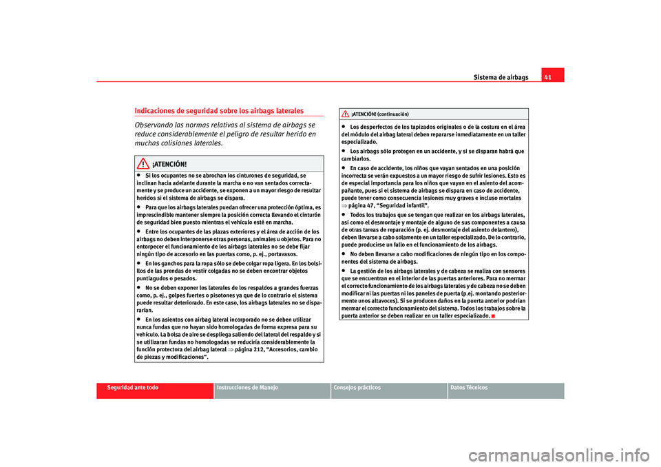 Seat Altea 2007 Manual del propietario (in Spanish) Sistema de airbags41
Seguridad ante todo
Instrucciones de Manejo
Consejos prácticos
Datos Técnicos
Indicaciones de seguridad sobre los airbags laterales
Observando las normas relativas al sistema de Seat Altea 2007 Manual del propietario (in Spanish) Sistema de airbags41
Seguridad ante todo
Instrucciones de Manejo
Consejos prácticos
Datos Técnicos
Indicaciones de seguridad sobre los airbags laterales
Observando las normas relativas al sistema de
