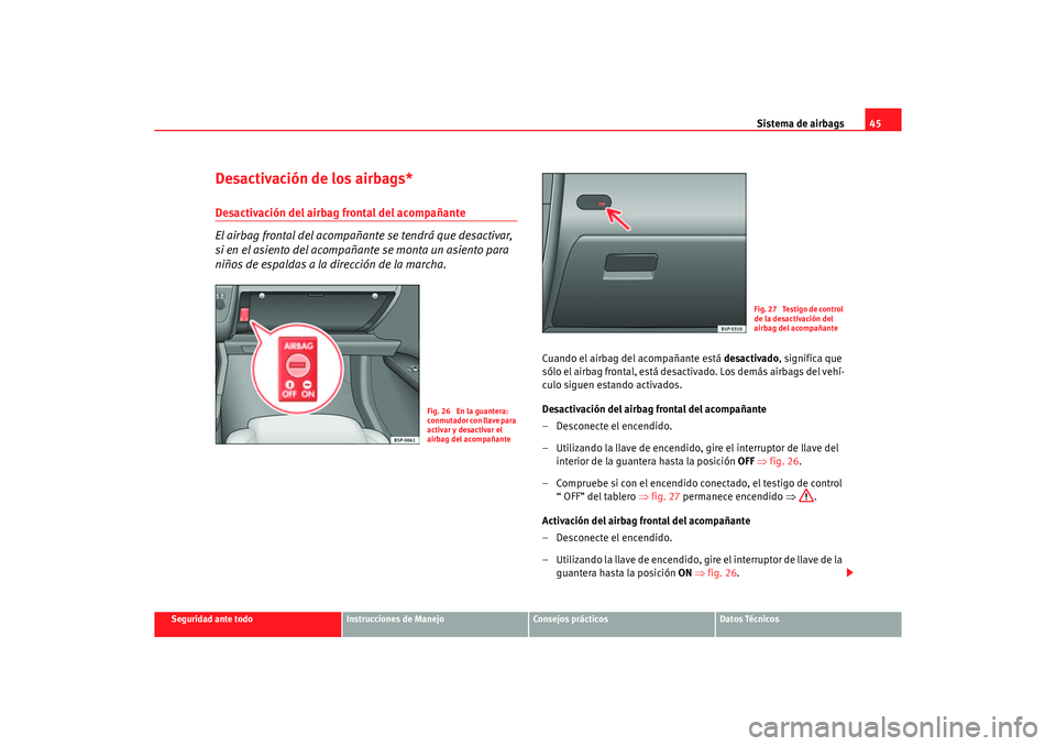 Seat Altea 2007 Manual del propietario (in Spanish) Sistema de airbags45
Seguridad ante todo
Instrucciones de Manejo
Consejos prácticos
Datos Técnicos
Desactivación de los airbags*Desactivación del airbag frontal del acompañante
El airbag frontal Seat Altea 2007 Manual del propietario (in Spanish) Sistema de airbags45
Seguridad ante todo
Instrucciones de Manejo
Consejos prácticos
Datos Técnicos
Desactivación de los airbags*Desactivación del airbag frontal del acompañante
El airbag frontal