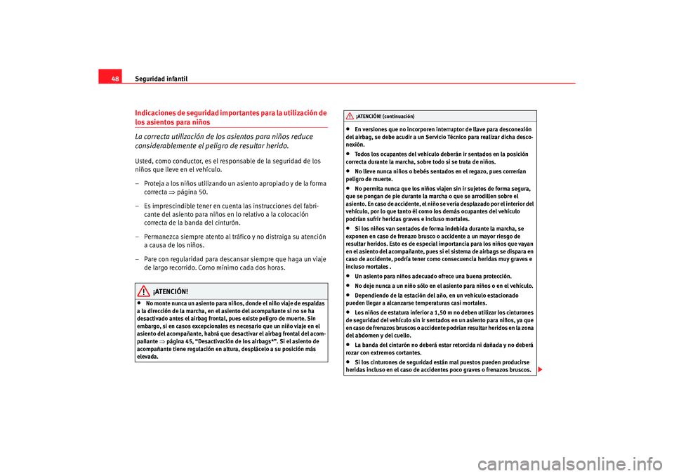 Seat Altea 2007 Manual del propietario (in Spanish) Seguridad infantil
48Indicaciones de seguridad importantes para la utilización de los asientos para niños
La correcta utilización de los asientos para niños reduce
considerablemente el peligro de Seat Altea 2007 Manual del propietario (in Spanish) Seguridad infantil
48Indicaciones de seguridad importantes para la utilización de los asientos para niños
La correcta utilización de los asientos para niños reduce
considerablemente el peligro de