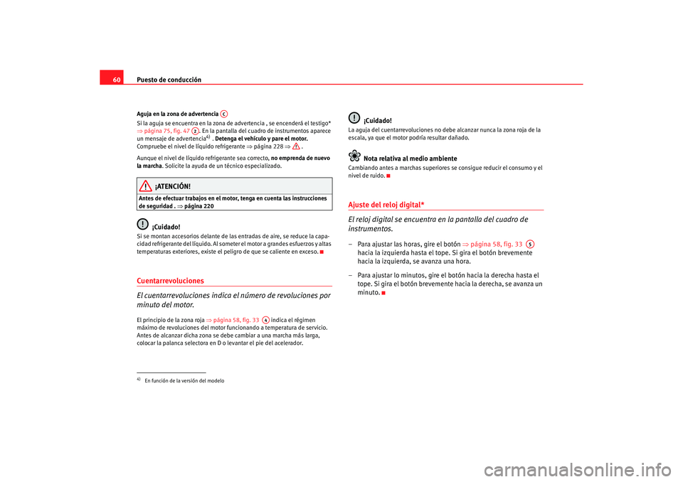 Seat Altea 2007 Manual del propietario (in Spanish) Puesto de conducción
60Aguja en la zona de advertencia
Si la aguja se encuentra en la zona de advertencia , se encenderá el testigo*
⇒ página 75, fig. 47 . En la pantalla del cuadr o de instr Seat Altea 2007 Manual del propietario (in Spanish) Puesto de conducción
60Aguja en la zona de advertencia
Si la aguja se encuentra en la zona de advertencia , se encenderá el testigo*
⇒ página 75, fig. 47 . En la pantalla del cuadr o de instr