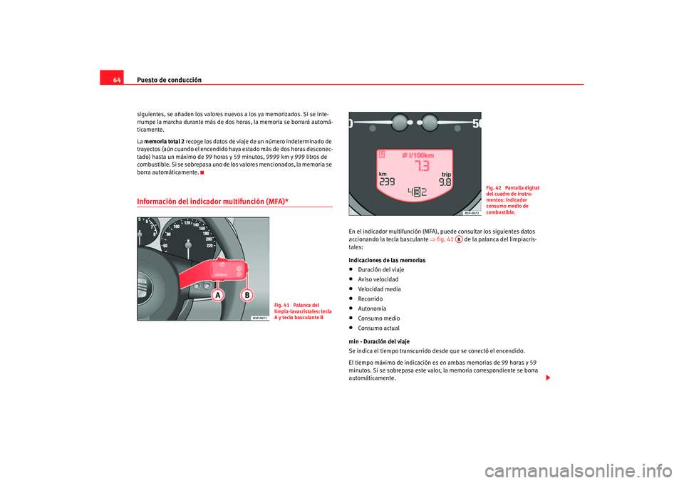 Seat Altea 2007 Manual del propietario (in Spanish) Puesto de conducción
64siguientes, se añaden los valores nuevos a los ya memorizados. Si se inte-
rrumpe la marcha durante más de dos horas, la memoria se borrará automá-
ticamente.
La memoria Seat Altea 2007 Manual del propietario (in Spanish) Puesto de conducción
64siguientes, se añaden los valores nuevos a los ya memorizados. Si se inte-
rrumpe la marcha durante más de dos horas, la memoria se borrará automá-
ticamente.
La memoria