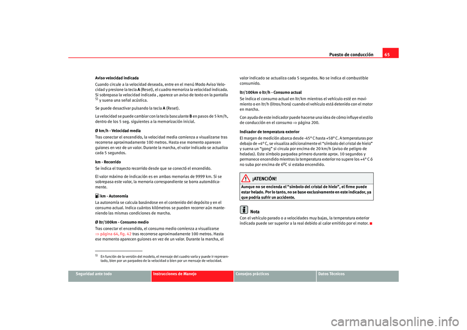 Seat Altea 2007 Manual del propietario (in Spanish) Puesto de conducción65
Seguridad ante todo
Instrucciones de Manejo
Consejos prácticos
Datos Técnicos
Aviso velocidad indicada
Cuando circule a la velocidad deseada, entre en el menú Modo Aviso Vel Seat Altea 2007 Manual del propietario (in Spanish) Puesto de conducción65
Seguridad ante todo
Instrucciones de Manejo
Consejos prácticos
Datos Técnicos
Aviso velocidad indicada
Cuando circule a la velocidad deseada, entre en el menú Modo Aviso Vel