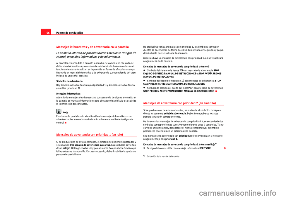 Seat Altea 2007 Manual del propietario (in Spanish) Puesto de conducción
66Mensajes informativos y de advertencia en la pantalla
La pantalla informa de posibles averías mediante testigos de
control, mensajes informativos y de advertencia.Al conect Seat Altea 2007 Manual del propietario (in Spanish) Puesto de conducción
66Mensajes informativos y de advertencia en la pantalla
La pantalla informa de posibles averías mediante testigos de
control, mensajes informativos y de advertencia.Al conect