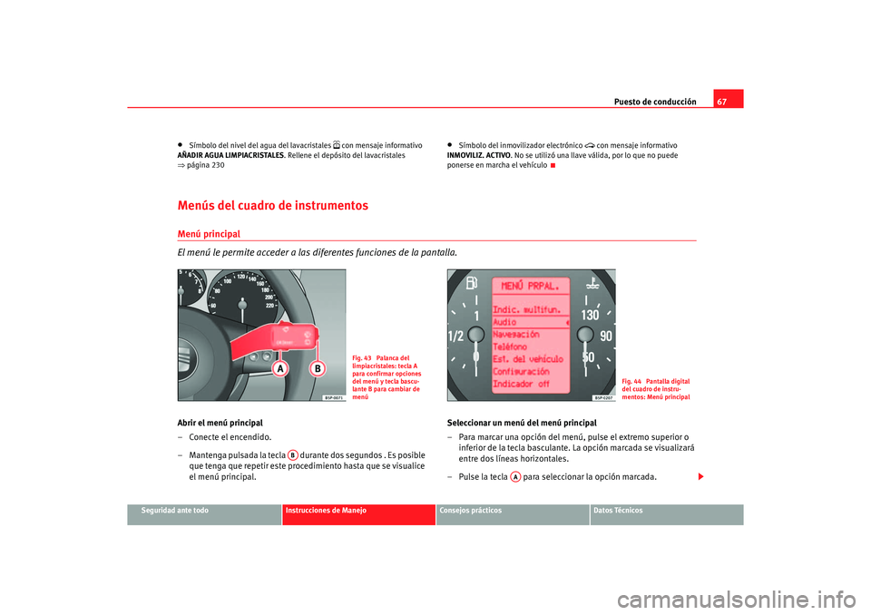 Seat Altea 2007 Manual del propietario (in Spanish) Puesto de conducción67
Seguridad ante todo
Instrucciones de Manejo
Consejos prácticos
Datos Técnicos
•
Símbolo del nivel del agua del lavacristales
con mensaje informativo
AÑADIR AGUA LIM Seat Altea 2007 Manual del propietario (in Spanish) Puesto de conducción67
Seguridad ante todo
Instrucciones de Manejo
Consejos prácticos
Datos Técnicos
•
Símbolo del nivel del agua del lavacristales
con mensaje informativo
AÑADIR AGUA LIM