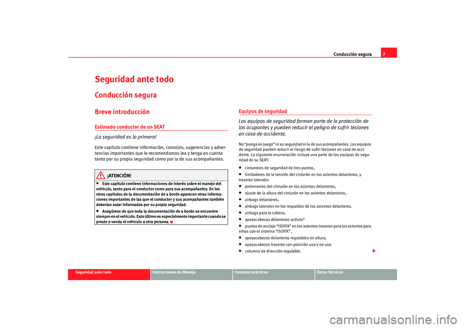 Seat Altea 2007  Manual del propietario (in Spanish) Conducción segura7
Seguridad ante todo
Instrucciones de Manejo
Consejos prácticos
Datos Técnicos
Seguridad ante todoConducción seguraBreve introducciónEstimado conductor de un SEAT
¡La seguridad