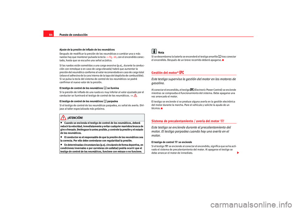Seat Altea 2007 Manual del propietario (in Spanish) Puesto de conducción
84Ajuste de la presión de inflado de los neumáticos
Después de modificar la presión de los neumáticos o cambiar una o más
ruedas hay que mantener pulsada la tecla ⇒fig. Seat Altea 2007 Manual del propietario (in Spanish) Puesto de conducción
84Ajuste de la presión de inflado de los neumáticos
Después de modificar la presión de los neumáticos o cambiar una o más
ruedas hay que mantener pulsada la tecla ⇒fig.