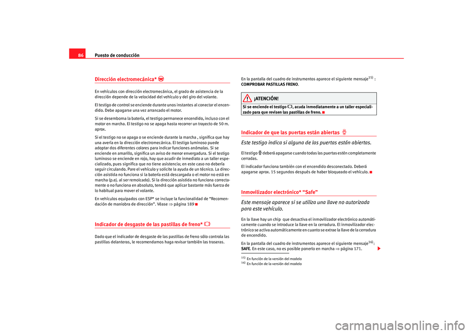Seat Altea 2007 Manual del propietario (in Spanish) Puesto de conducción
86Dirección electromecánica*
En vehículos con dirección electromecánica, el grado de asistencia de la
dirección depende de la velocidad del vehículo y del giro del v Seat Altea 2007 Manual del propietario (in Spanish) Puesto de conducción
86Dirección electromecánica*
En vehículos con dirección electromecánica, el grado de asistencia de la
dirección depende de la velocidad del vehículo y del giro del v